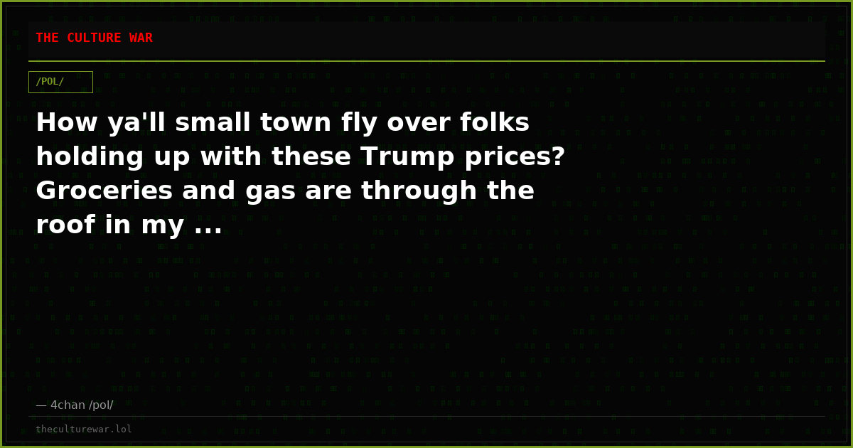 How ya'll small town fly over folks holding up with these Trump prices? Groceries and gas are through the roof in my ...