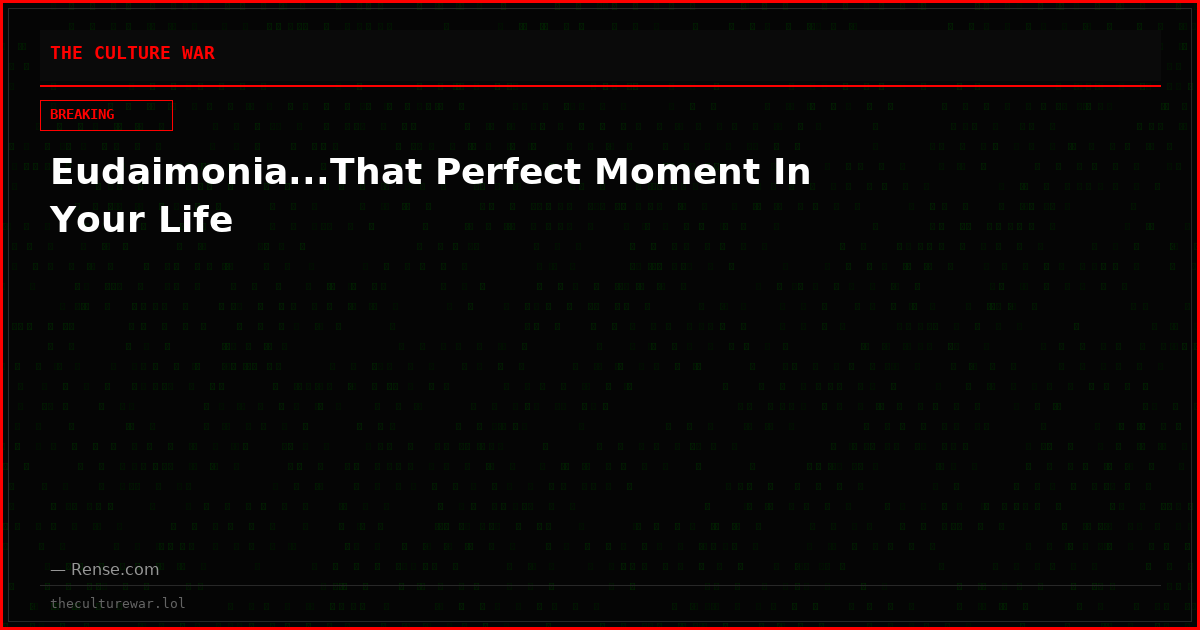 Eudaimonia...That Perfect Moment In Your Life