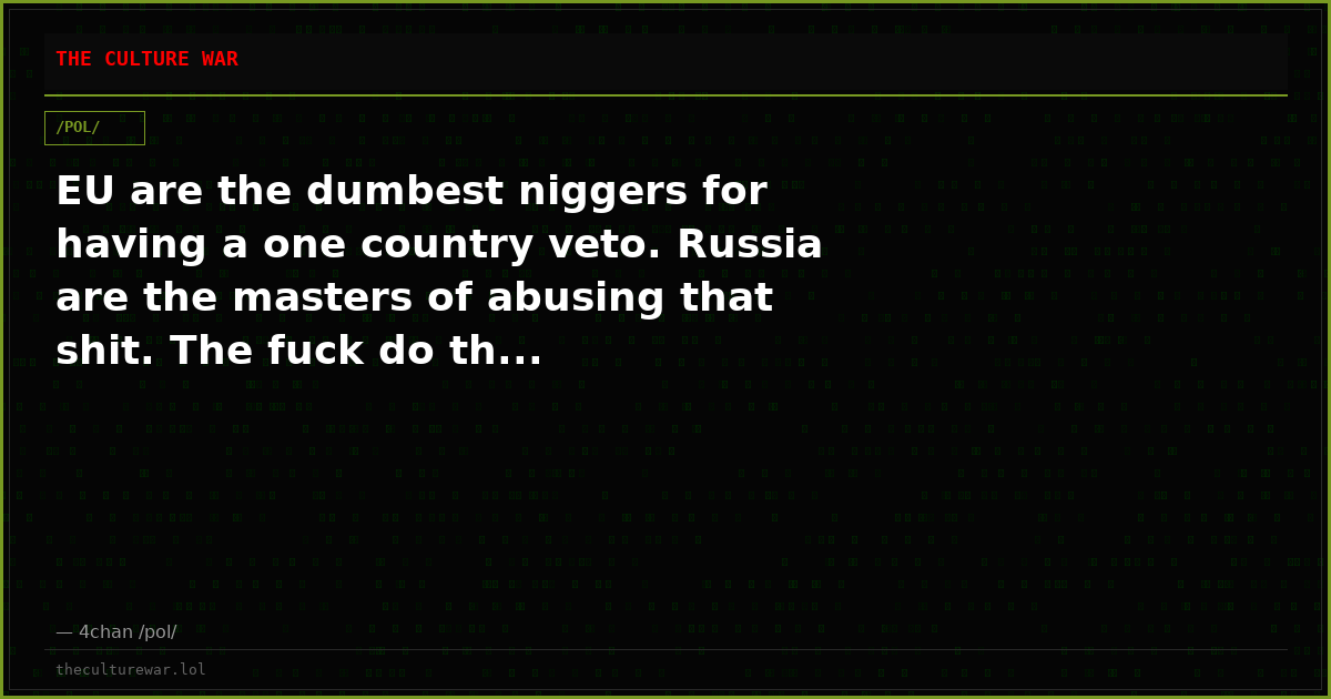 EU are the dumbest niggers for having a one country veto. Russia are the masters of abusing that shit. The fuck do th...