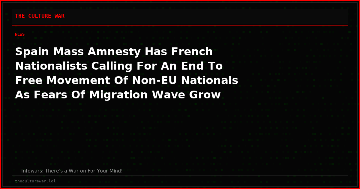 Spain Mass Amnesty Has French Nationalists Calling For An End To Free Movement Of Non-EU Nationals As Fears Of Migration Wave Grow