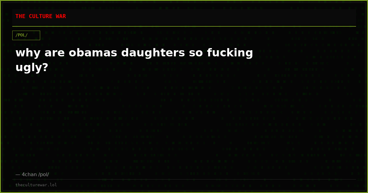 why are obamas daughters so fucking ugly?