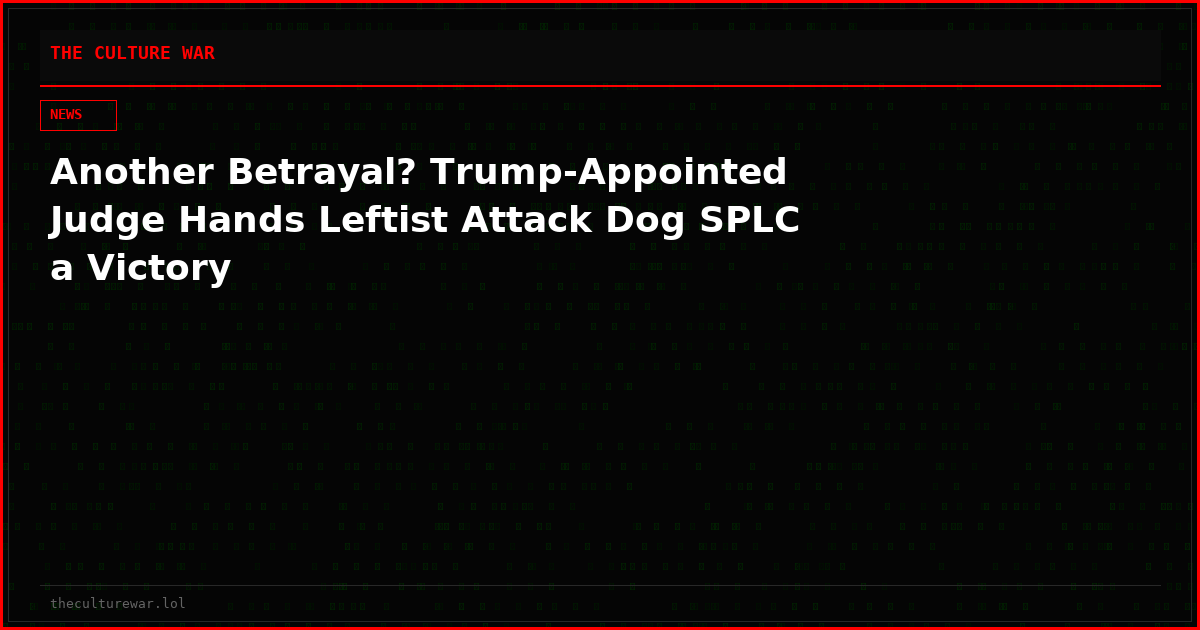 Another Betrayal? Trump-Appointed Judge Hands Leftist Attack Dog SPLC a Victory