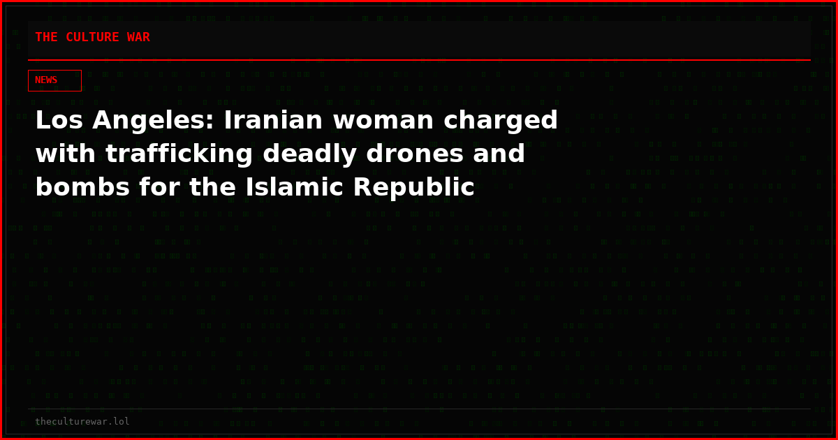 Los Angeles: Iranian woman charged with trafficking deadly drones and bombs for the Islamic Republic