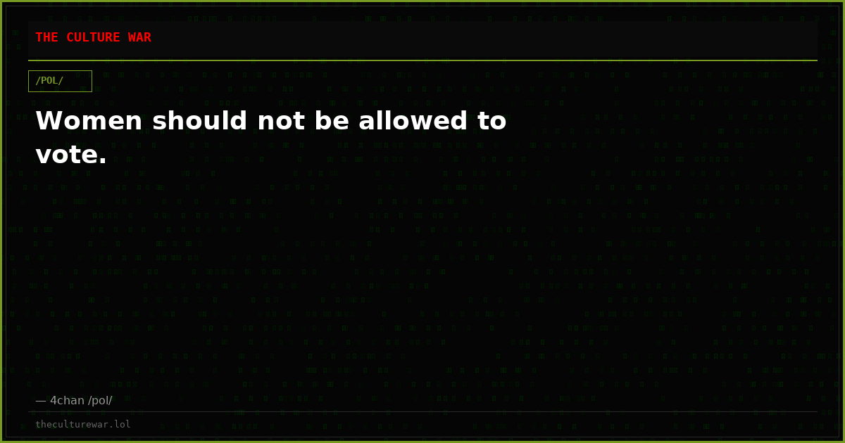 Women should not be allowed to vote.