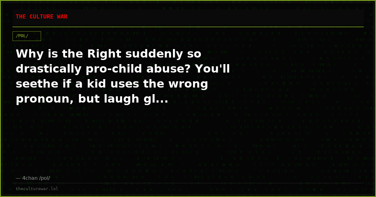 Why is the Right suddenly so drastically pro-child abuse? You'll seethe if a kid uses the wrong pronoun, but laugh gl...