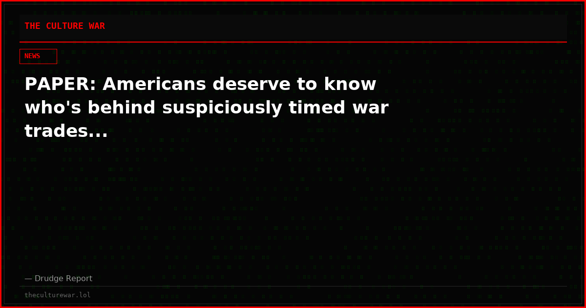 PAPER: Americans deserve to know who's behind suspiciously timed war trades...