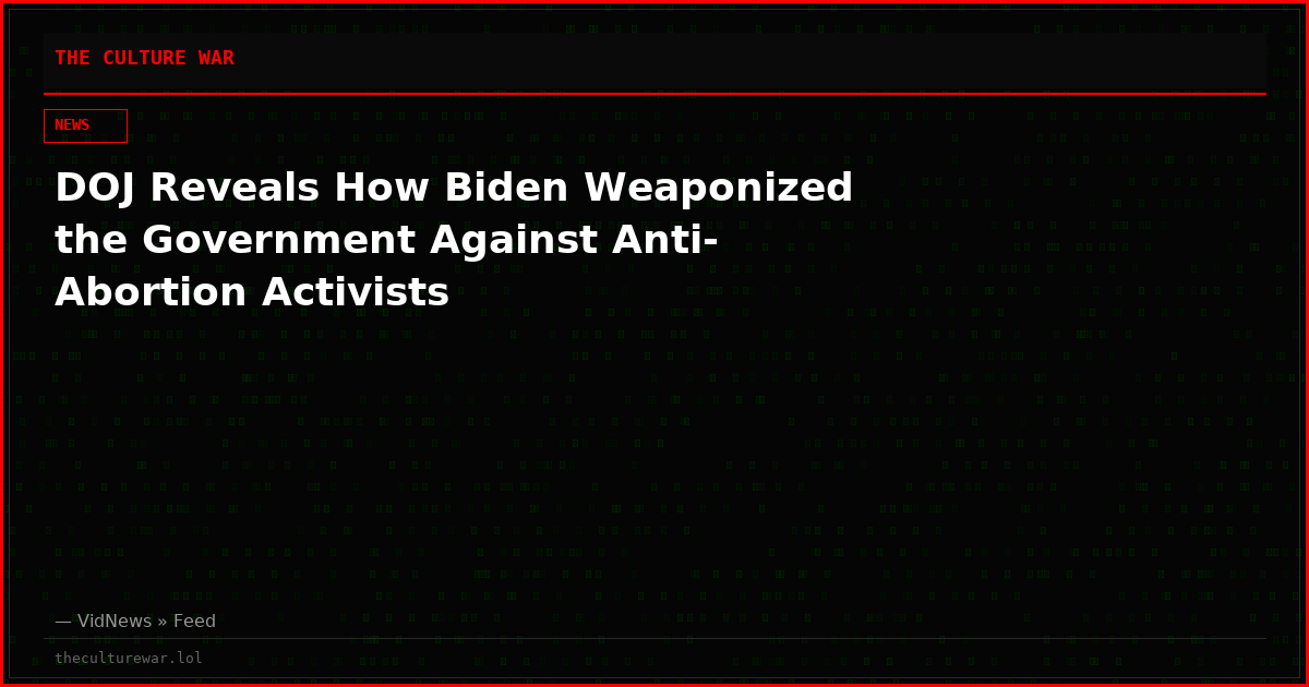 DOJ Reveals How Biden Weaponized the Government Against Anti-Abortion Activists