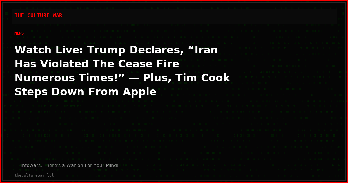 Watch Live: Trump Declares, “Iran Has Violated The Cease Fire Numerous Times!” — Plus, Tim Cook Steps Down From Apple