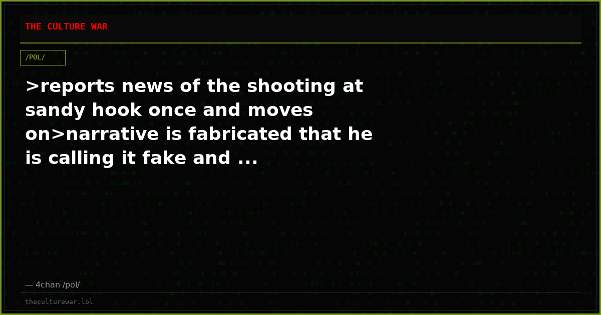 >reports news of the shooting at sandy hook once and moves on>narrative is fabricated that he is calling it fake and ...