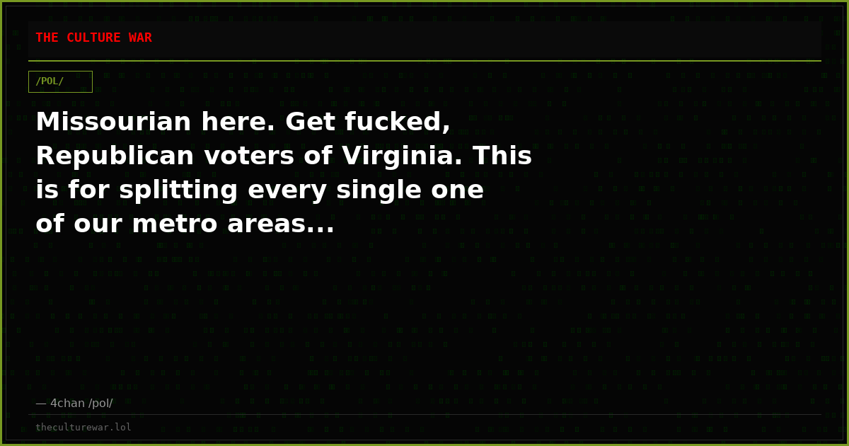 Missourian here. Get fucked, Republican voters of Virginia. This is for splitting every single one of our metro areas...