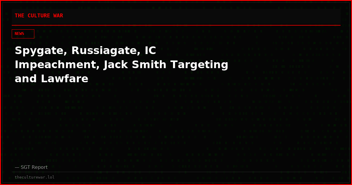 Spygate, Russiagate, IC Impeachment, Jack Smith Targeting and Lawfare