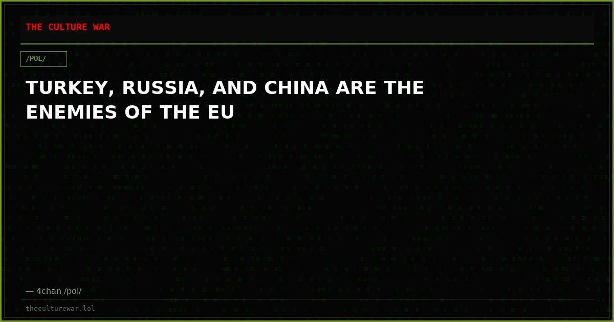 TURKEY, RUSSIA, AND CHINA ARE THE ENEMIES OF THE EU