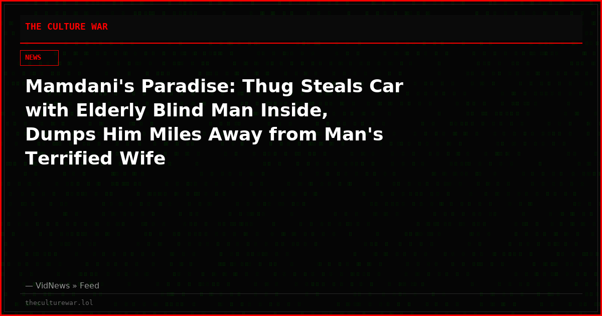 Mamdani's Paradise: Thug Steals Car with Elderly Blind Man Inside, Dumps Him Miles Away from Man's Terrified Wife