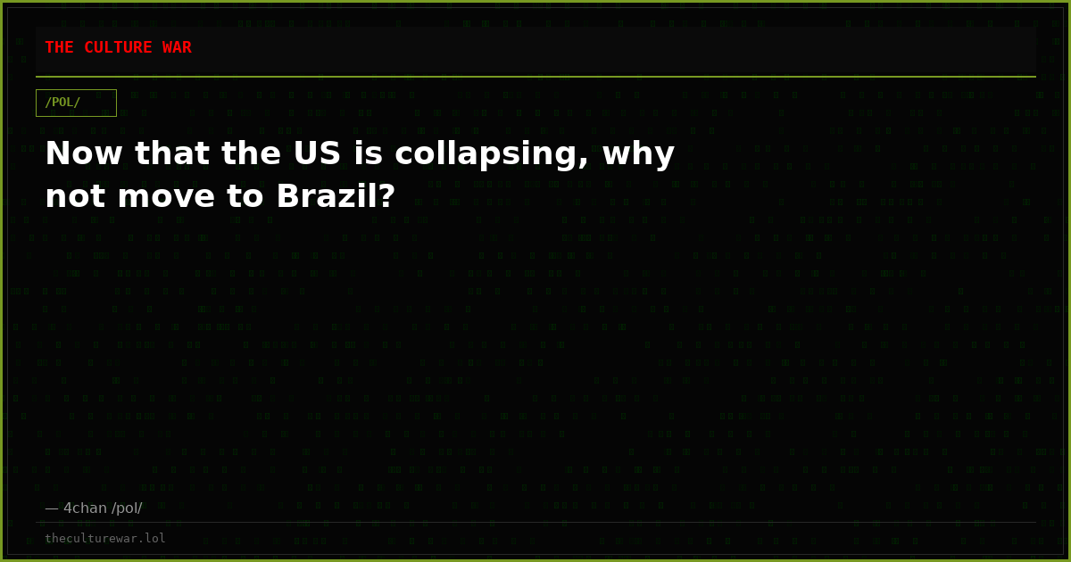 Now that the US is collapsing, why not move to Brazil?