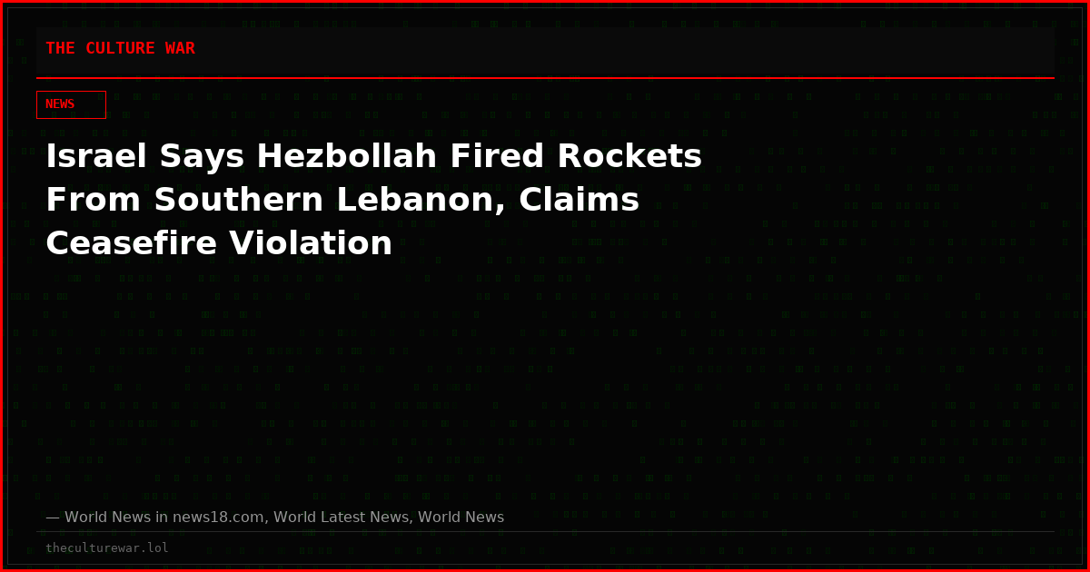 Israel Says Hezbollah Fired Rockets From Southern Lebanon, Claims Ceasefire Violation