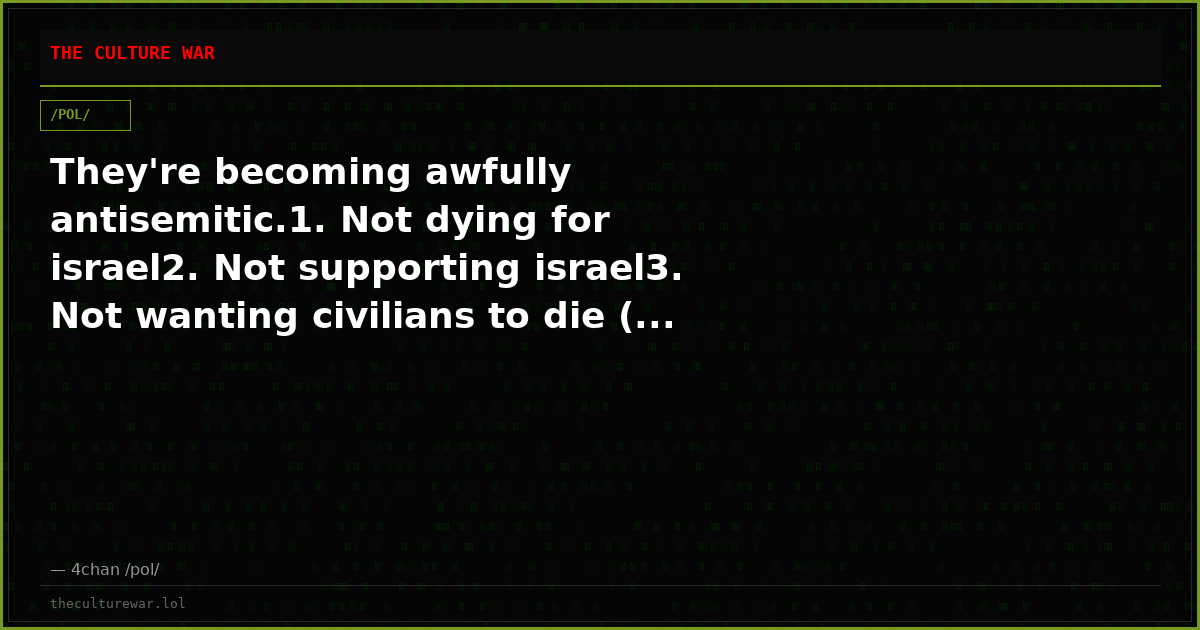 They're becoming awfully antisemitic.1. Not dying for israel2. Not supporting israel3. Not wanting civilians to die (...