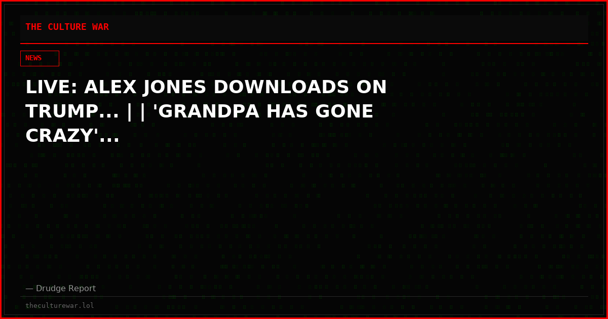 LIVE: ALEX JONES DOWNLOADS ON TRUMP... | | 'GRANDPA HAS GONE CRAZY'...