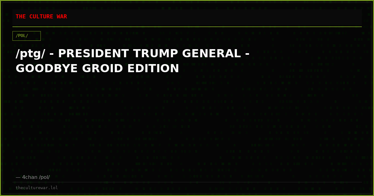 /ptg/ - PRESIDENT TRUMP GENERAL - GOODBYE GROID EDITION