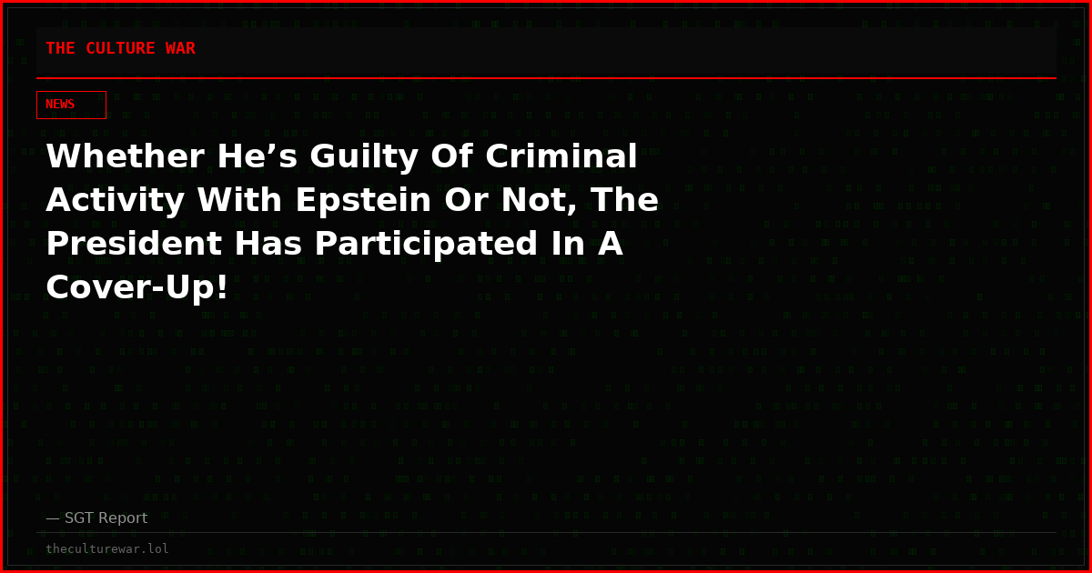 Whether He’s Guilty Of Criminal Activity With Epstein Or Not, The President Has Participated In A Cover-Up!