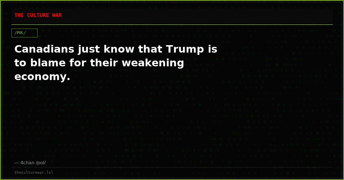 Canadians just know that Trump is to blame for their weakening economy.
