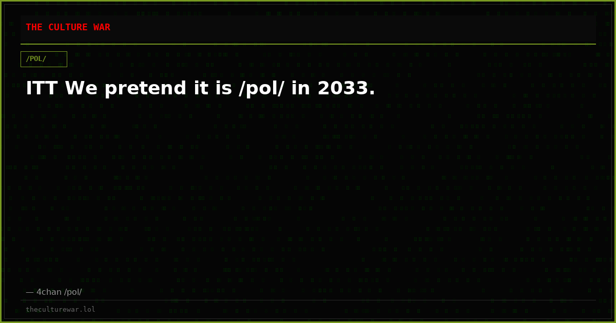 ITT We pretend it is /pol/ in 2033.