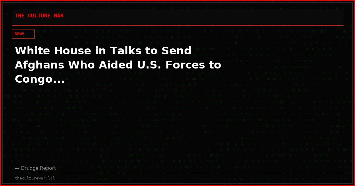 White House in Talks to Send Afghans Who Aided U.S. Forces to Congo...