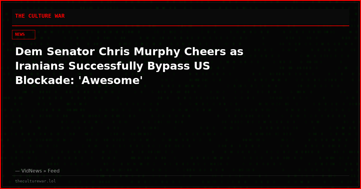 Dem Senator Chris Murphy Cheers as Iranians Successfully Bypass US Blockade: 'Awesome'