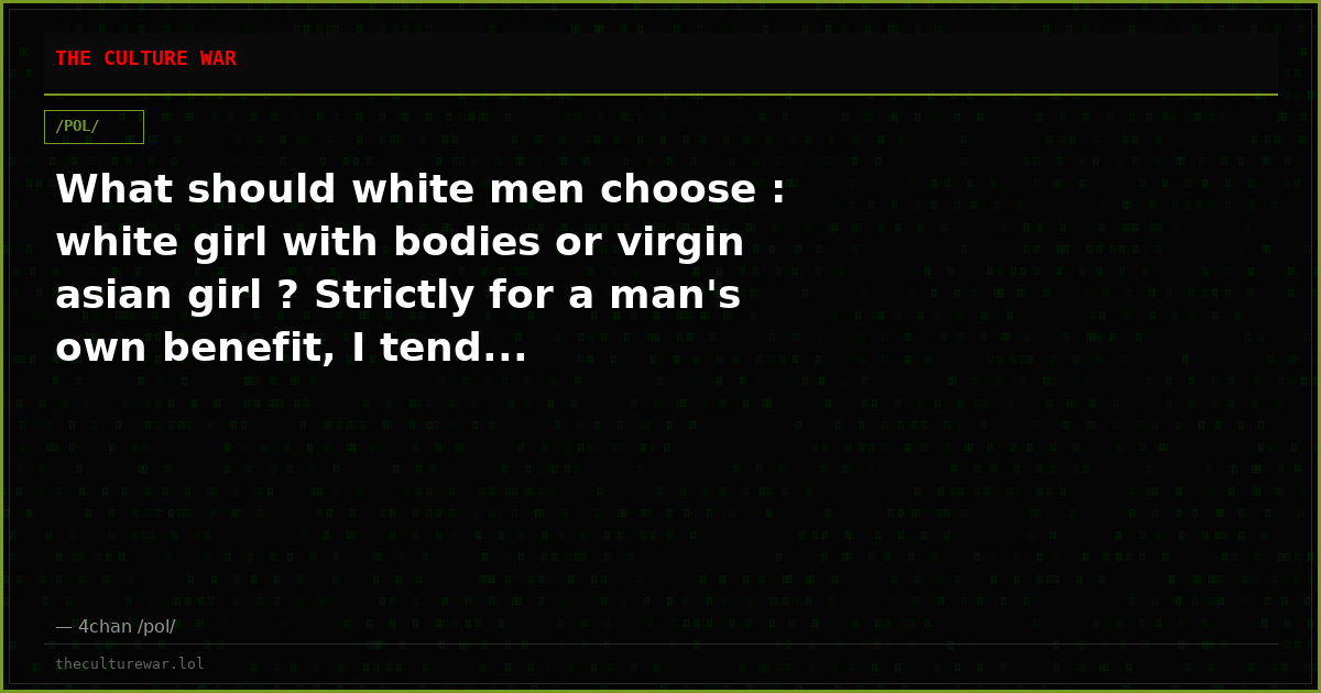What should white men choose : white girl with bodies or virgin asian girl ? Strictly for a man's own benefit, I tend...