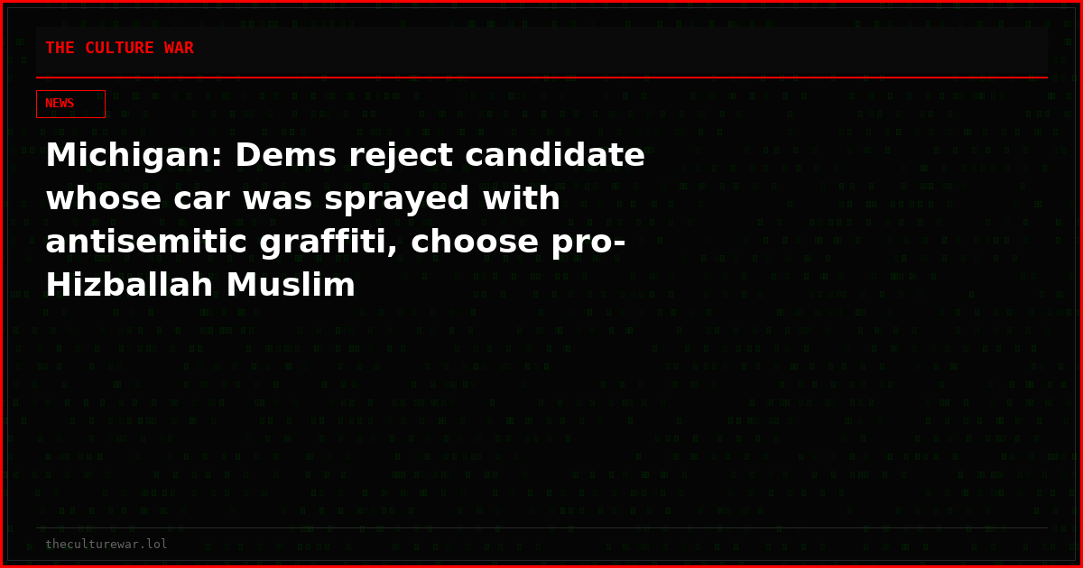 Michigan: Dems reject candidate whose car was sprayed with antisemitic graffiti, choose pro-Hizballah Muslim