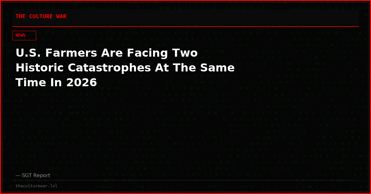 U.S. Farmers Are Facing Two Historic Catastrophes At The Same Time In 2026