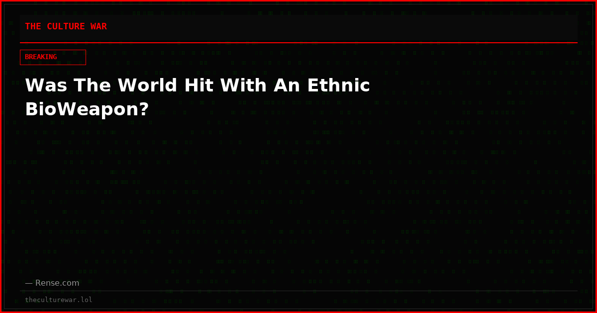 Was The World Hit With An Ethnic BioWeapon?