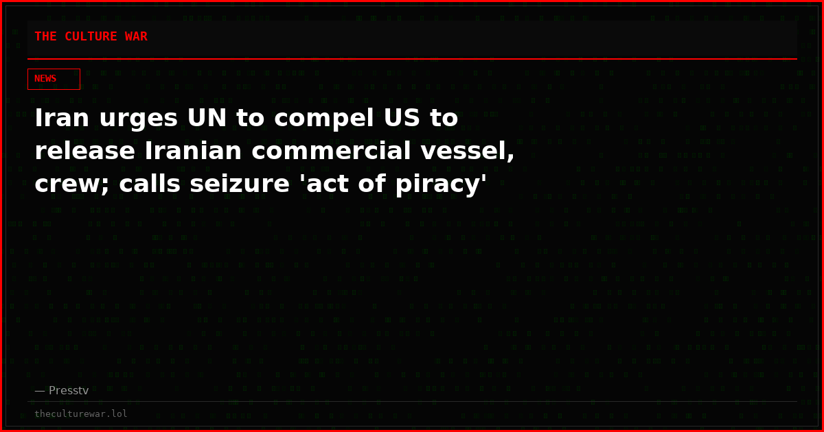 Iran urges UN to compel US to release Iranian commercial vessel, crew; calls seizure 'act of piracy'