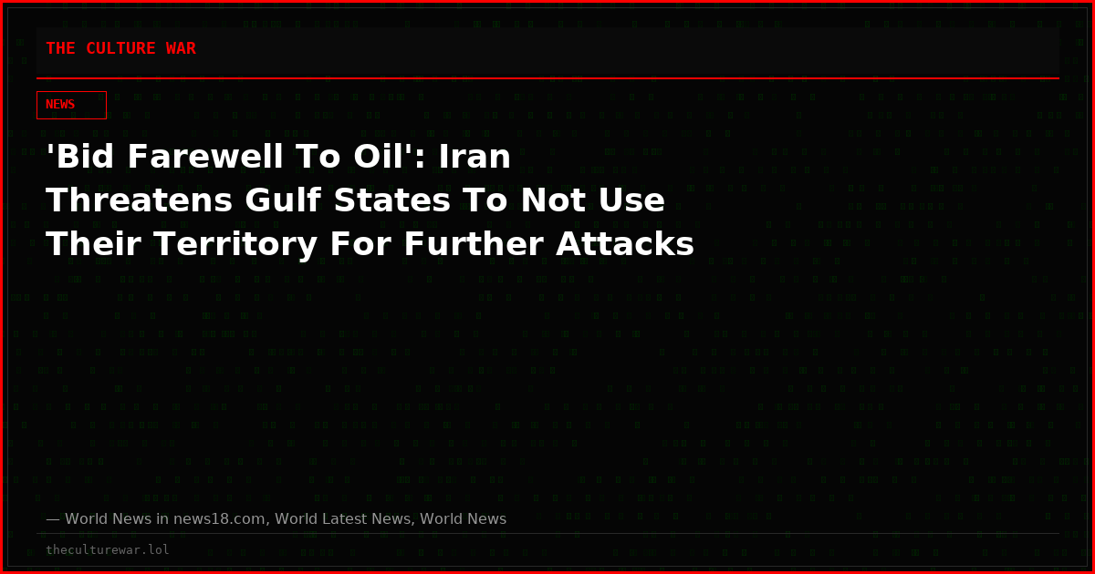 'Bid Farewell To Oil': Iran Threatens Gulf States To Not Use Their Territory For Further Attacks