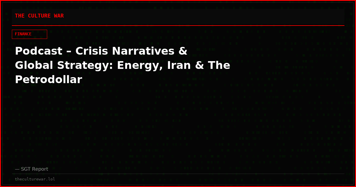 Podcast – Crisis Narratives & Global Strategy: Energy, Iran & The Petrodollar