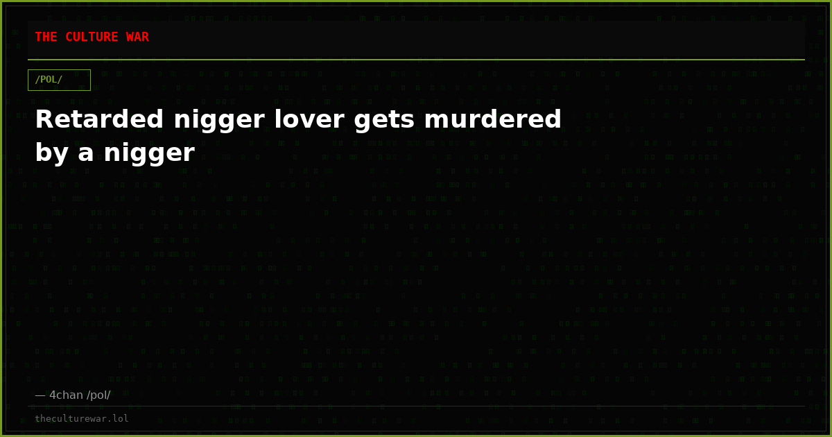 Retarded nigger lover gets murdered by a nigger