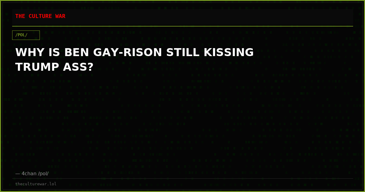 WHY IS BEN GAY-RISON STILL KISSING TRUMP ASS?