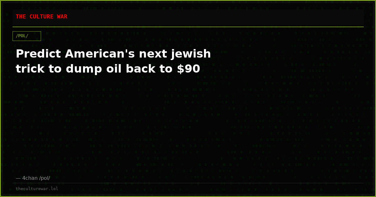 Predict American's next jewish trick to dump oil back to $90