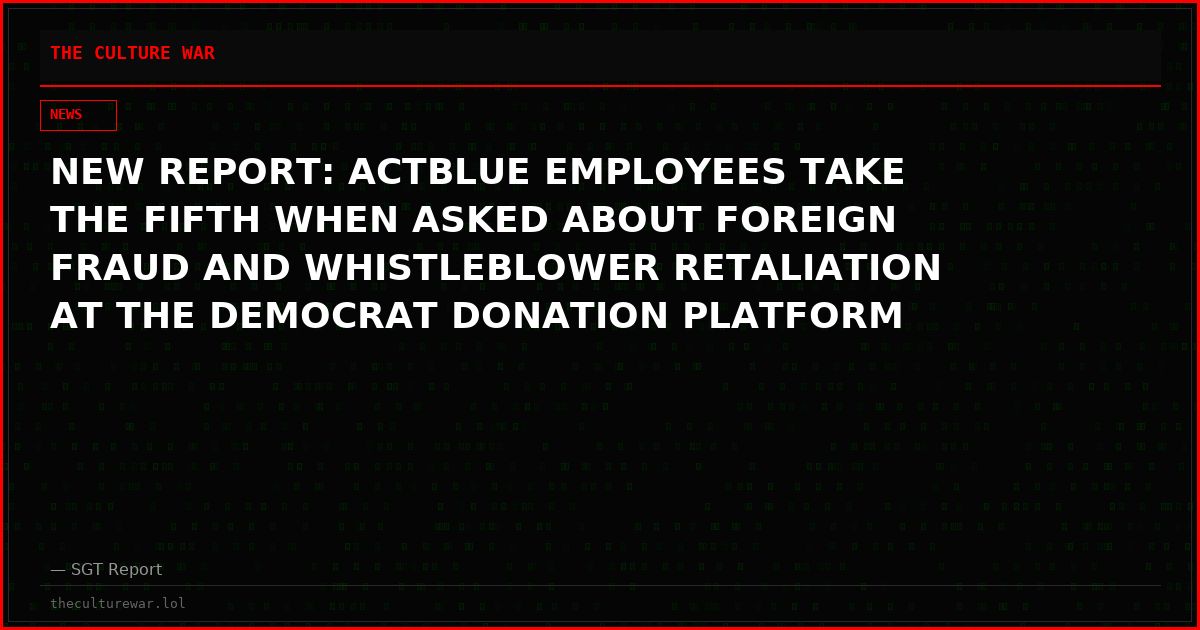 NEW REPORT: ACTBLUE EMPLOYEES TAKE THE FIFTH WHEN ASKED ABOUT FOREIGN FRAUD AND WHISTLEBLOWER RETALIATION AT THE DEMOCRAT DONATION PLATFORM