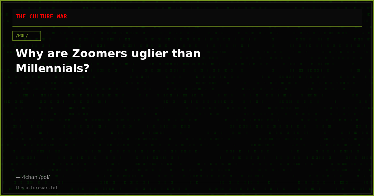 Why are Zoomers uglier than Millennials?