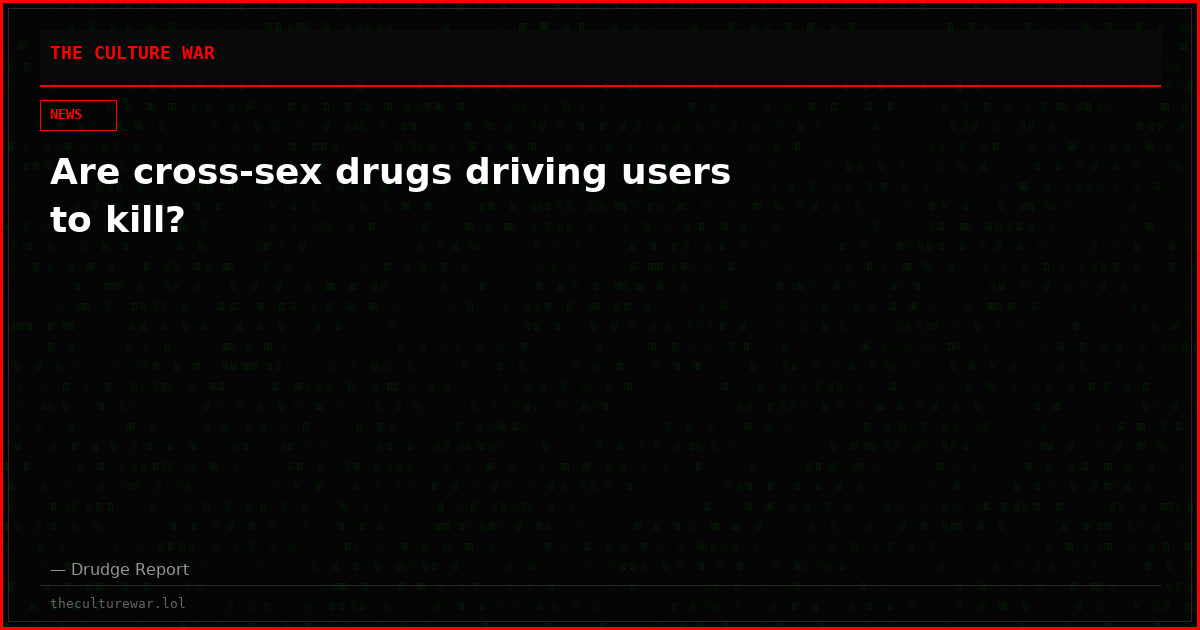 Are cross-sex drugs driving users to kill?