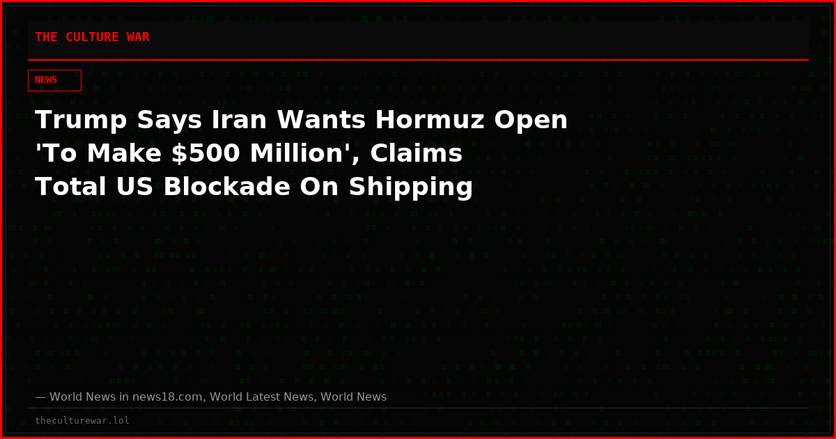 Trump Says Iran Wants Hormuz Open 'To Make $500 Million', Claims Total US Blockade On Shipping