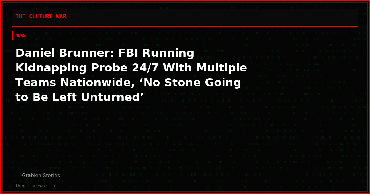 Daniel Brunner: FBI Running Kidnapping Probe 24/7 With Multiple Teams Nationwide, ‘No Stone Going to Be Left Unturned’