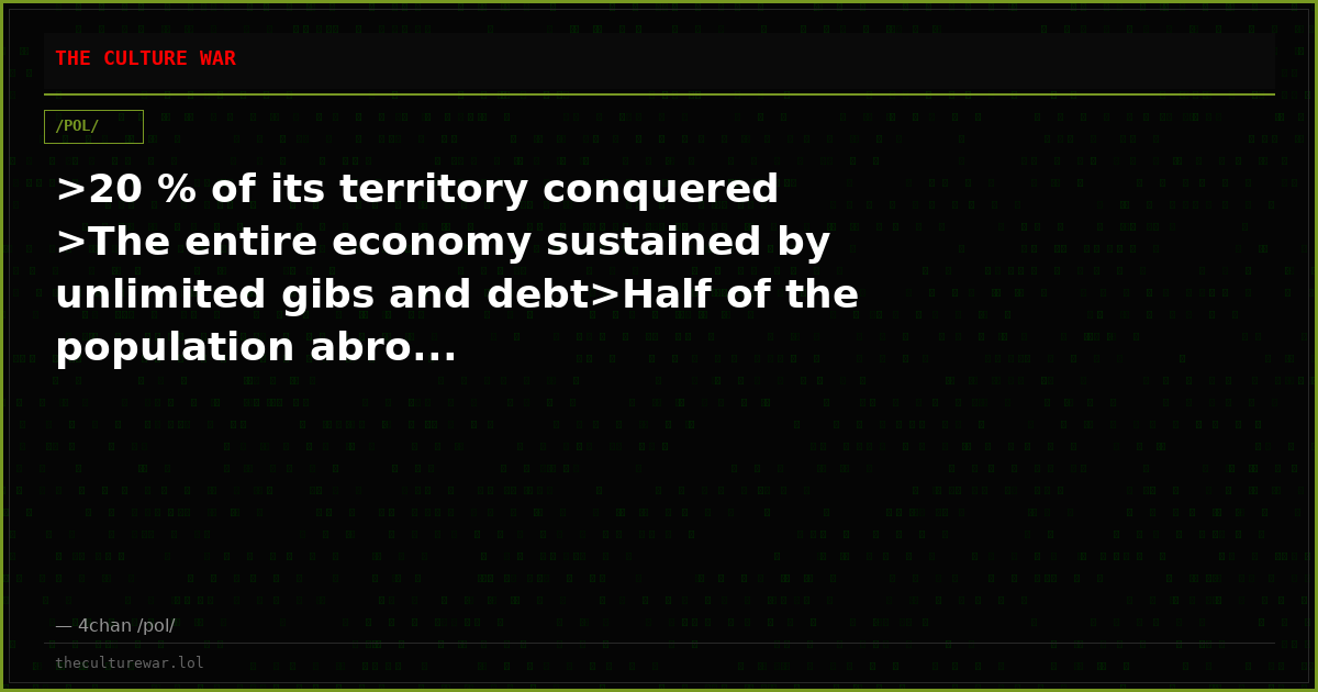 >20 % of its territory conquered >The entire economy sustained by unlimited gibs and debt>Half of the population abro...
