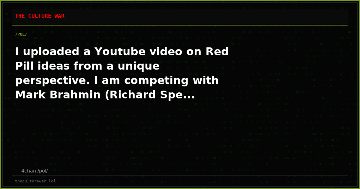 I uploaded a Youtube video on Red Pill ideas from a unique perspective. I am competing with Mark Brahmin (Richard Spe...