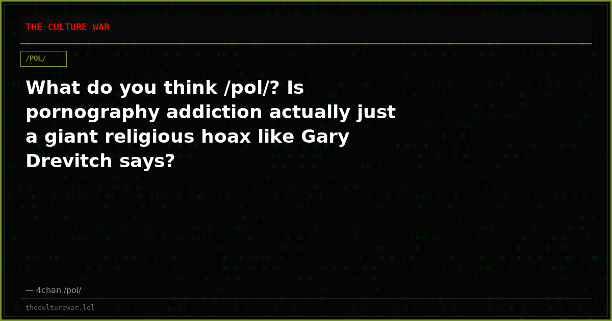What do you think /pol/? Is pornography addiction actually just a giant religious hoax like Gary Drevitch says?