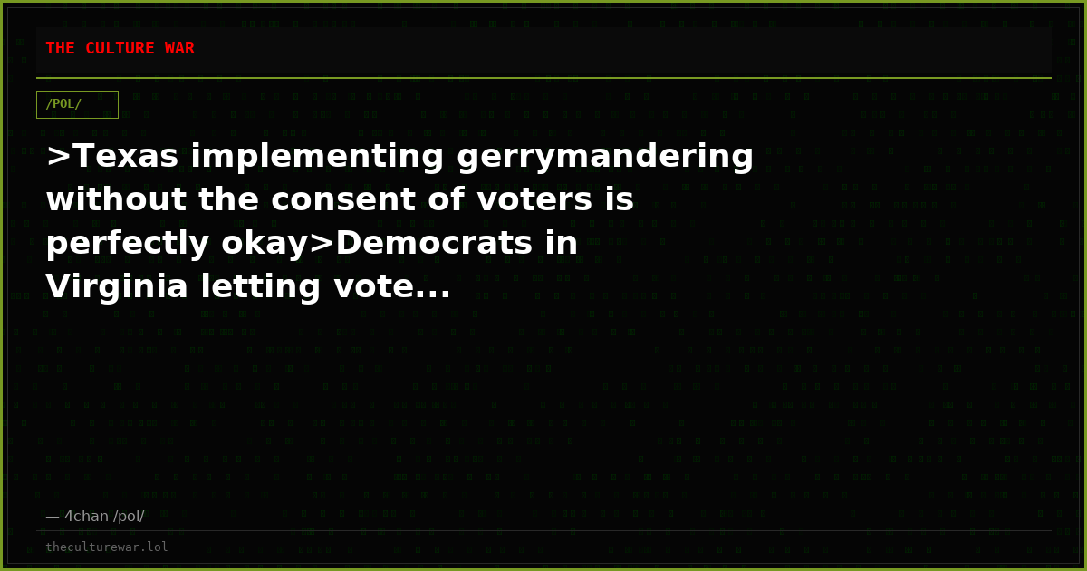 >Texas implementing gerrymandering without the consent of voters is perfectly okay>Democrats in Virginia letting vote...