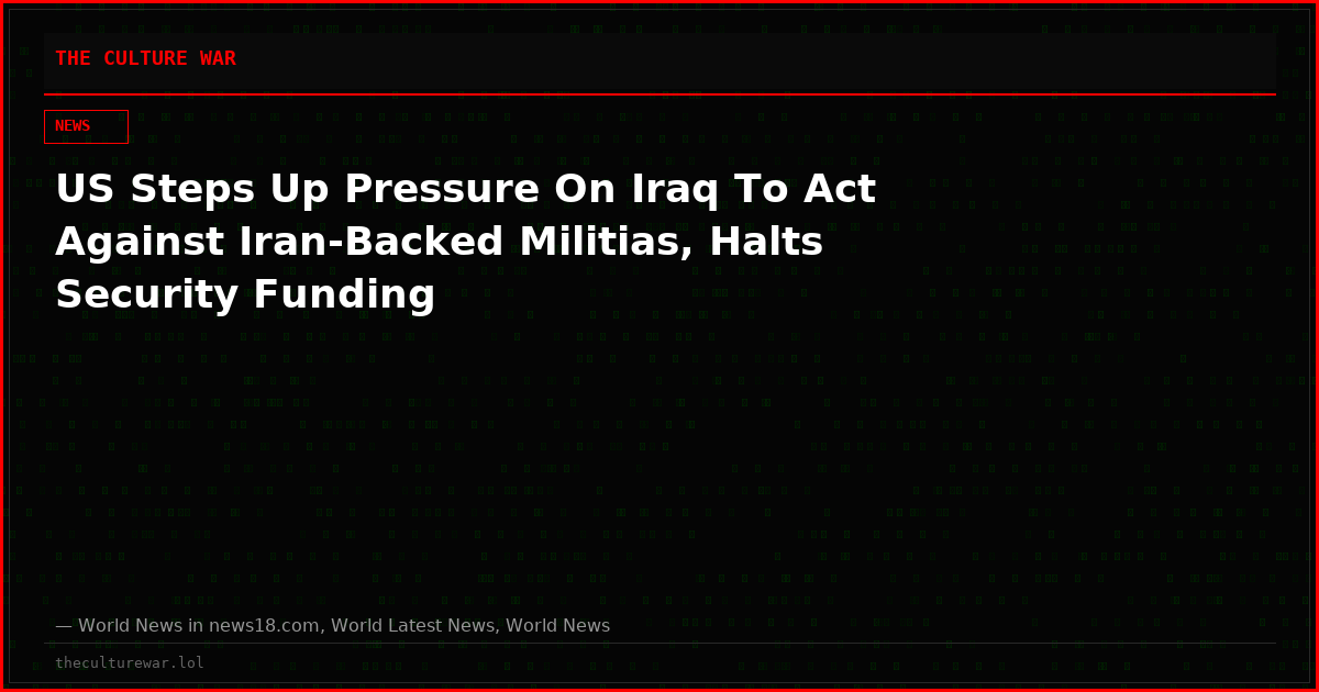 US Steps Up Pressure On Iraq To Act Against Iran-Backed Militias, Halts Security Funding