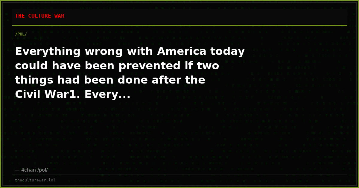 Everything wrong with America today could have been prevented if two things had been done after the Civil War1. Every...