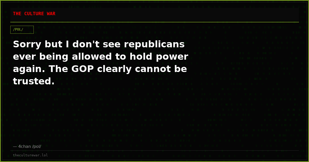 Sorry but I don't see republicans ever being allowed to hold power again. The GOP clearly cannot be trusted.