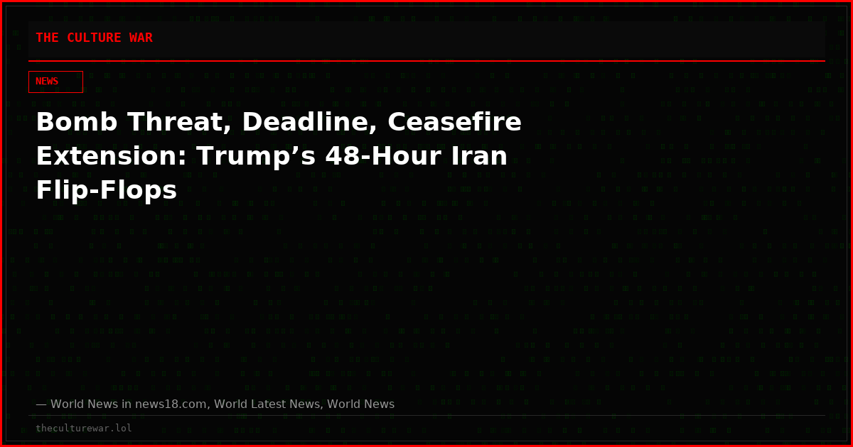 Bomb Threat, Deadline, Ceasefire Extension: Trump’s 48-Hour Iran Flip-Flops